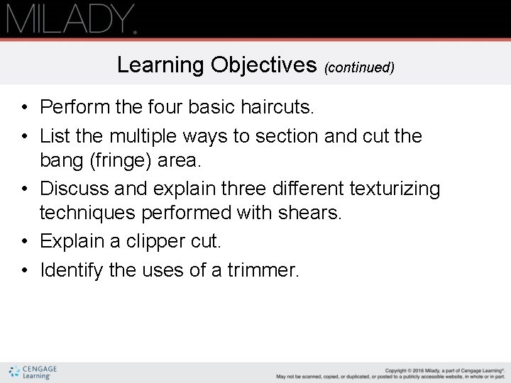 Learning Objectives (continued) • Perform the four basic haircuts. • List the multiple ways