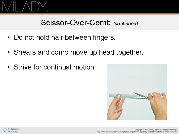 Scissor-Over-Comb (continued) • Do not hold hair between fingers. • Shears and comb move