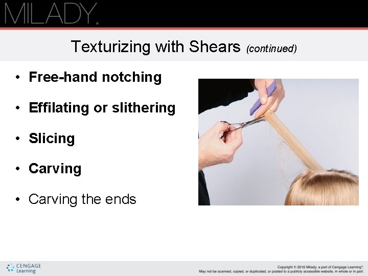 Texturizing with Shears (continued) • Free-hand notching • Effilating or slithering • Slicing •