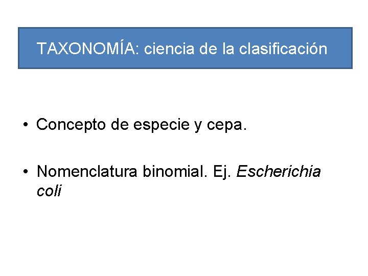 TAXONOMÍA: ciencia de la clasificación • Concepto de especie y cepa. • Nomenclatura binomial.