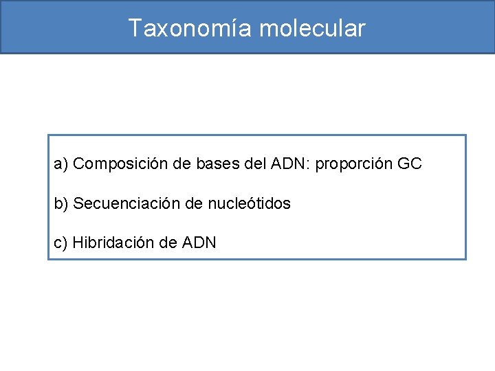 Taxonomía molecular a) Composición de bases del ADN: proporción GC b) Secuenciación de nucleótidos