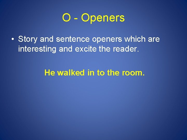 O - Openers • Story and sentence openers which are interesting and excite the