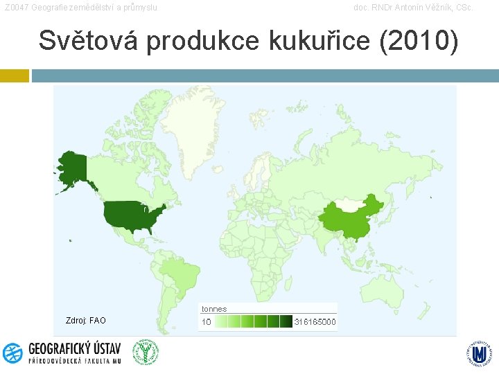 Z 0047 Geografie zemědělství a průmyslu doc. RNDr Antonín Věžník, CSc. Světová produkce kukuřice