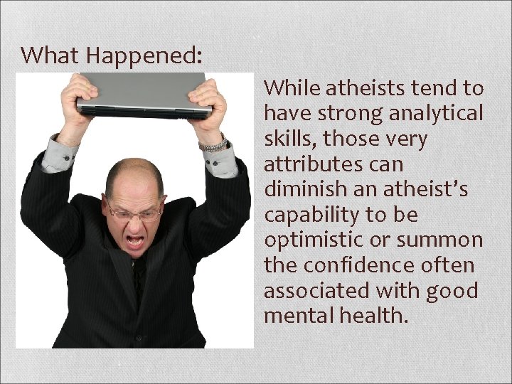 What Happened: While atheists tend to have strong analytical skills, those very attributes can