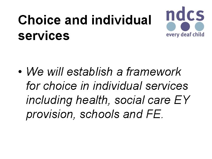Choice and individual services • We will establish a framework for choice in individual