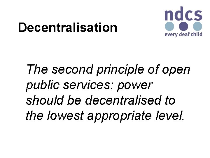 Decentralisation The second principle of open public services: power should be decentralised to the