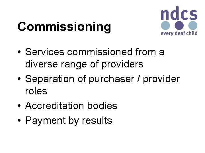 Commissioning • Services commissioned from a diverse range of providers • Separation of purchaser