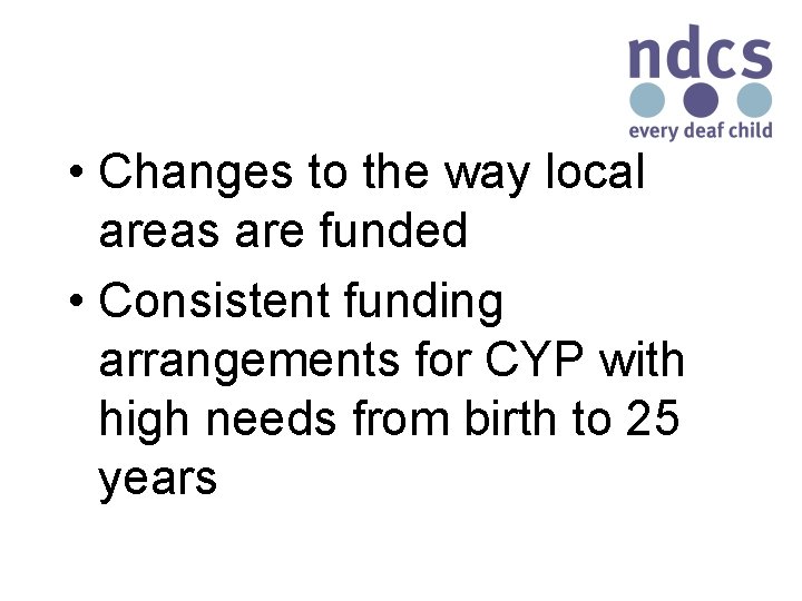  • Changes to the way local areas are funded • Consistent funding arrangements