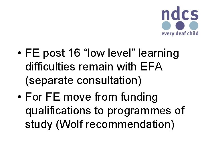  • FE post 16 “low level” learning difficulties remain with EFA (separate consultation)
