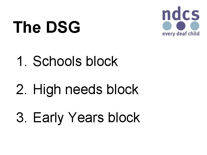 The DSG 1. Schools block 2. High needs block 3. Early Years block 