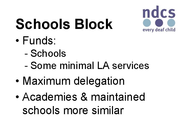 Schools Block • Funds: - Schools - Some minimal LA services • Maximum delegation