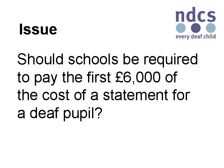 Issue Should schools be required to pay the first £ 6, 000 of the