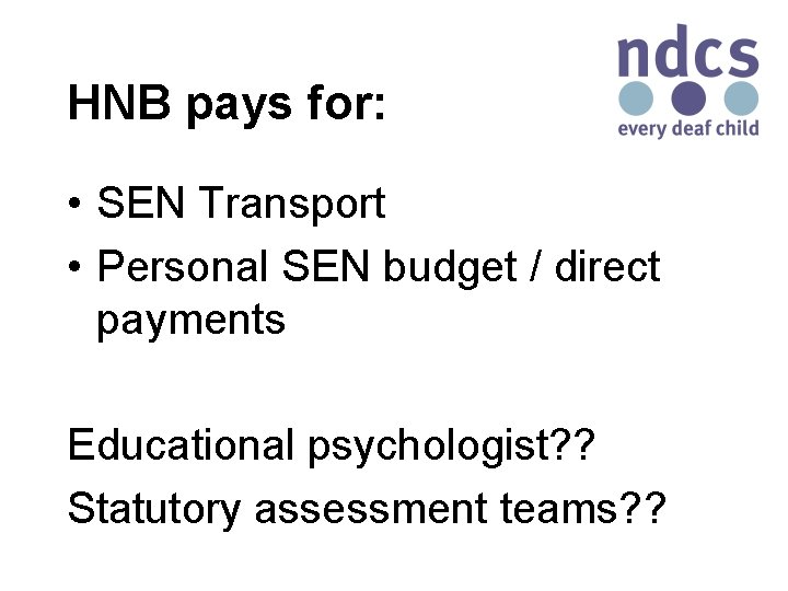 HNB pays for: • SEN Transport • Personal SEN budget / direct payments Educational