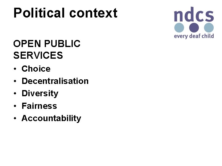 Political context OPEN PUBLIC SERVICES • • • Choice Decentralisation Diversity Fairness Accountability 