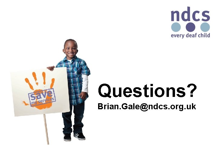 Questions? Brian. Gale@ndcs. org. uk 