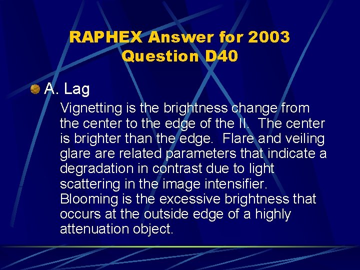 RAPHEX Answer for 2003 Question D 40 A. Lag Vignetting is the brightness change