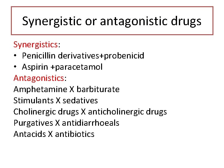 Synergistic or antagonistic drugs Synergistics: • Penicillin derivatives+probenicid • Aspirin +paracetamol Antagonistics: Amphetamine X