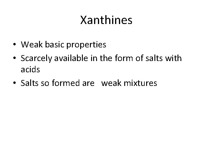 Xanthines • Weak basic properties • Scarcely available in the form of salts with