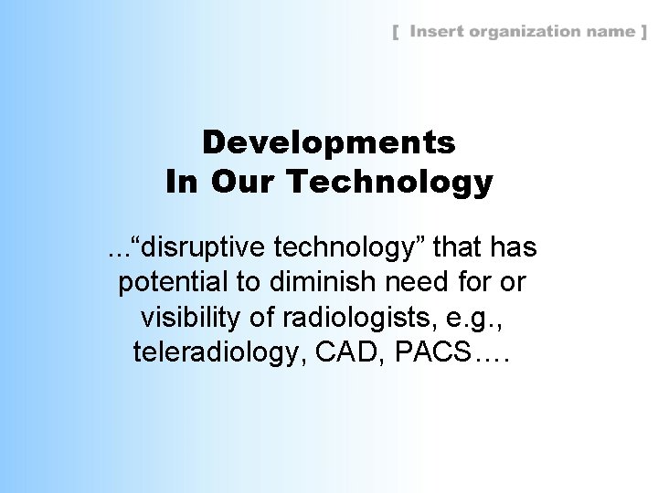Developments In Our Technology. . . “disruptive technology” that has potential to diminish need