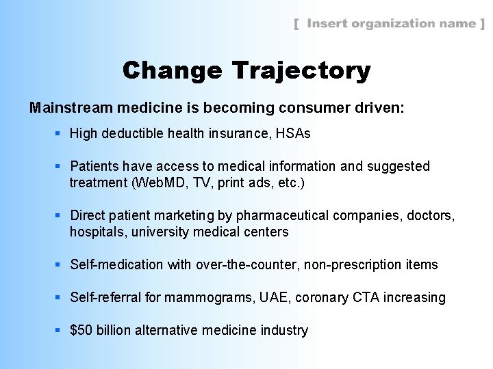 Change Trajectory Mainstream medicine is becoming consumer driven: § High deductible health insurance, HSAs