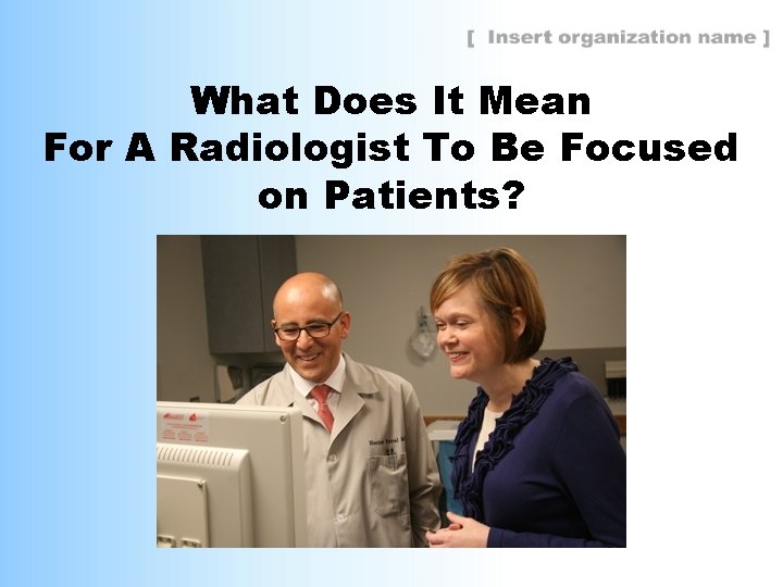 What Does It Mean For A Radiologist To Be Focused on Patients? 