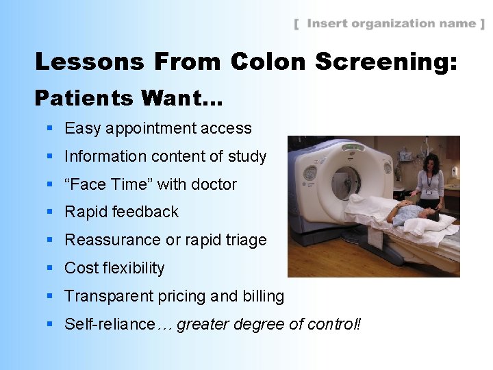 Lessons From Colon Screening: Patients Want… § Easy appointment access § Information content of