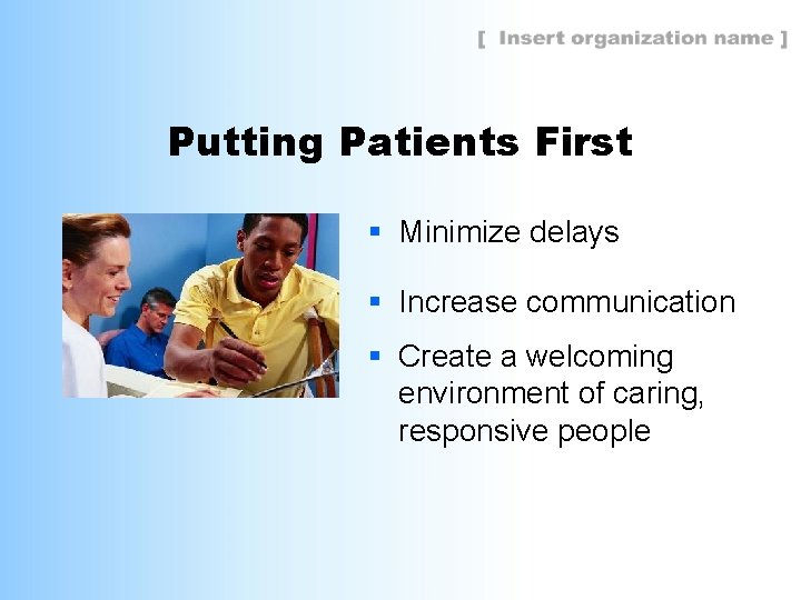 Putting Patients First § Minimize delays § Increase communication § Create a welcoming environment