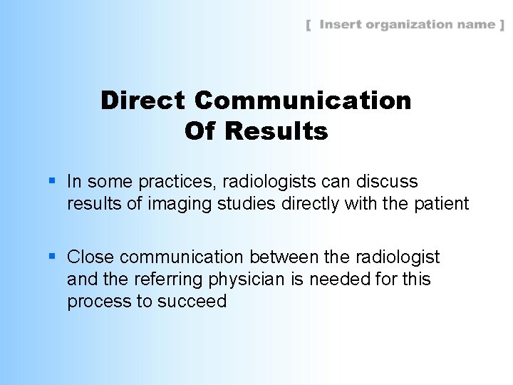 Direct Communication Of Results § In some practices, radiologists can discuss results of imaging