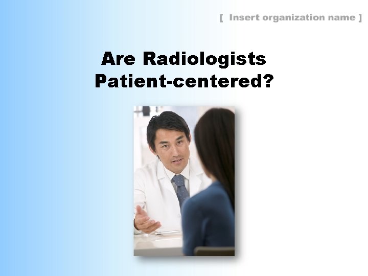 Are Radiologists Patient-centered? 