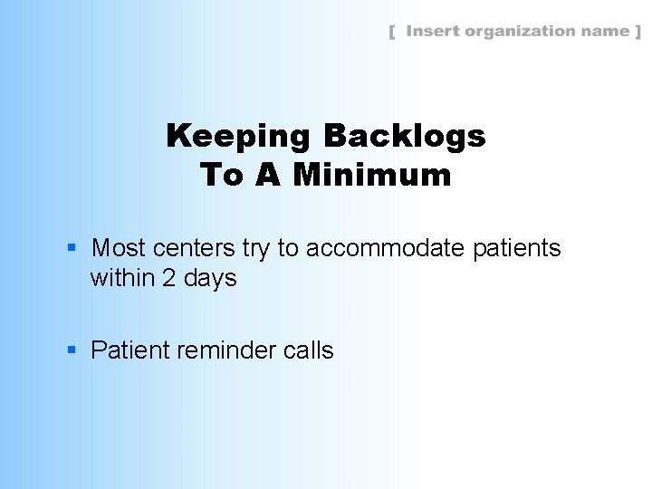 Keeping Backlogs To A Minimum § Most centers try to accommodate patients within 2