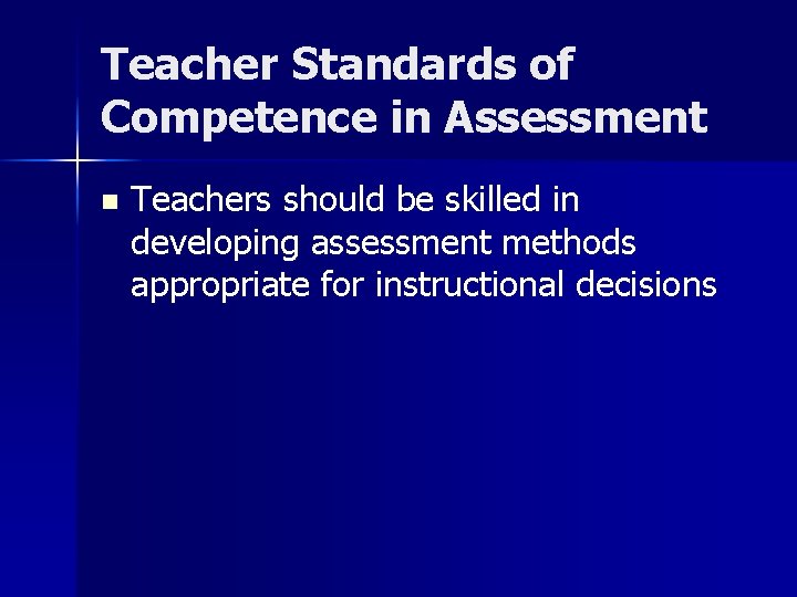 Teacher Standards of Competence in Assessment n Teachers should be skilled in developing assessment