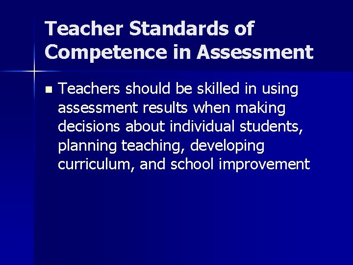 Teacher Standards of Competence in Assessment n Teachers should be skilled in using assessment