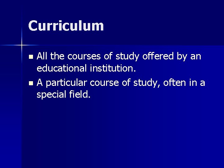 Curriculum All the courses of study offered by an educational institution. n A particular