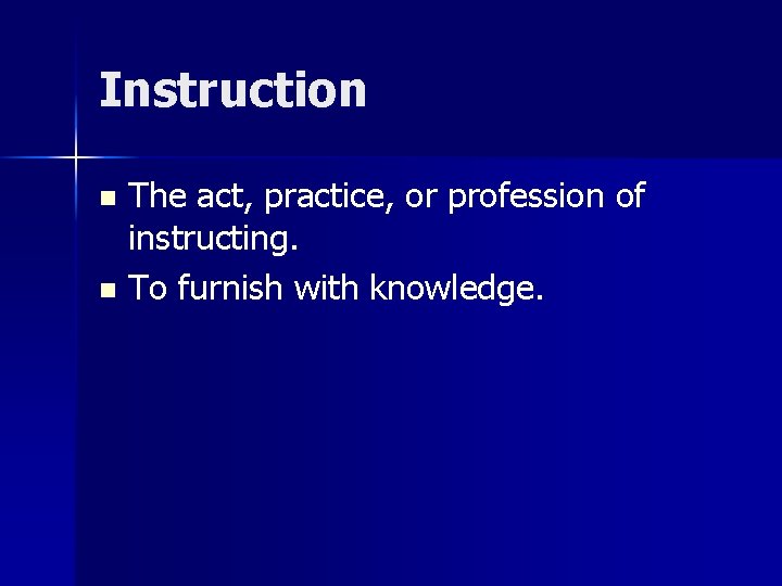 Instruction The act, practice, or profession of instructing. n To furnish with knowledge. n