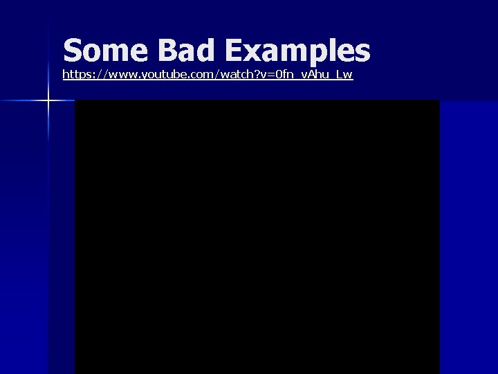 Some Bad Examples https: //www. youtube. com/watch? v=0 fn_v. Ahu_Lw 