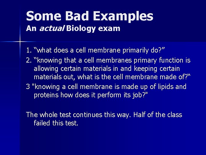 Some Bad Examples An actual Biology exam 1. “what does a cell membrane primarily