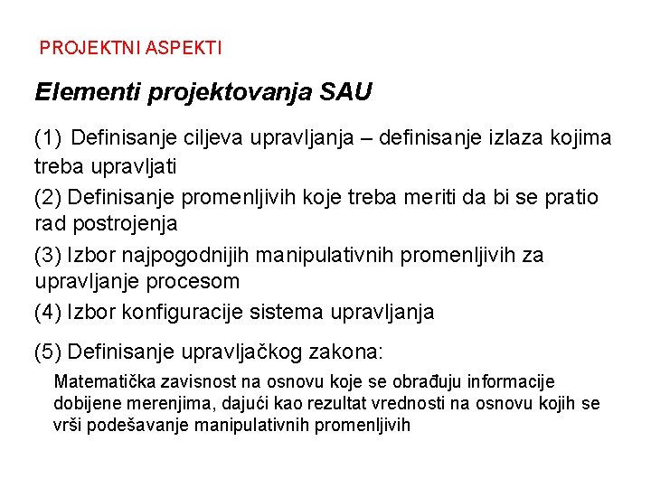 PROJEKTNI ASPEKTI Elementi projektovanja SAU (1) Definisanje ciljeva upravljanja – definisanje izlaza kojima treba