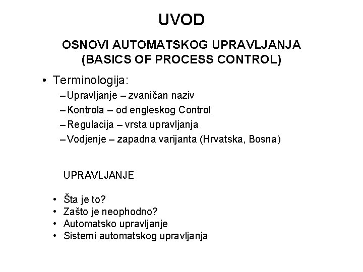 UVOD OSNOVI AUTOMATSKOG UPRAVLJANJA (BASICS OF PROCESS CONTROL) • Terminologija: – Upravljanje – zvaničan