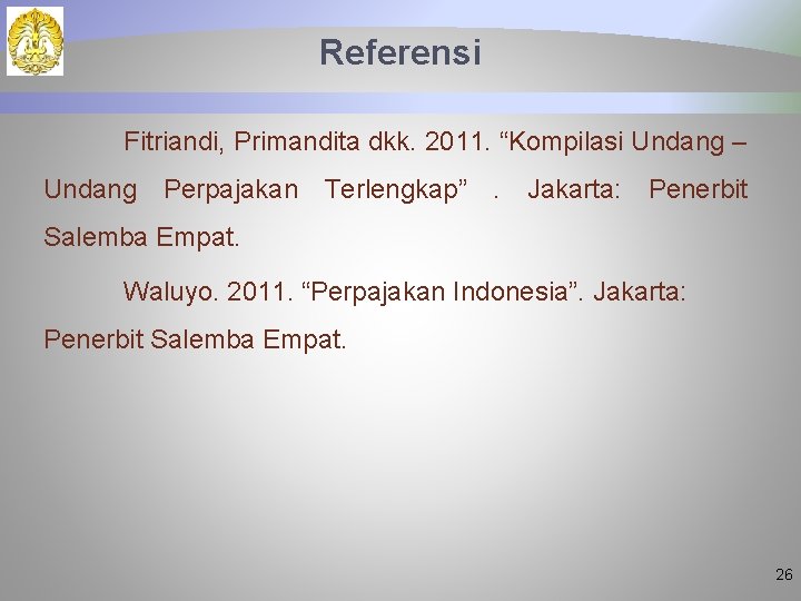 Referensi Fitriandi, Primandita dkk. 2011. “Kompilasi Undang – Undang Perpajakan Terlengkap” . Jakarta: Penerbit