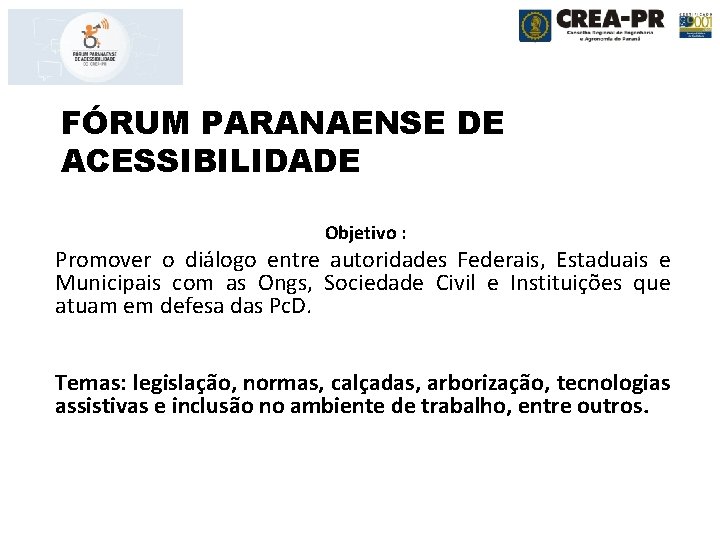 FÓRUM PARANAENSE DE ACESSIBILIDADE Objetivo : Promover o diálogo entre autoridades Federais, Estaduais e