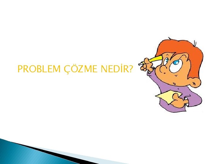 PROBLEM ÇÖZME NEDİR? 