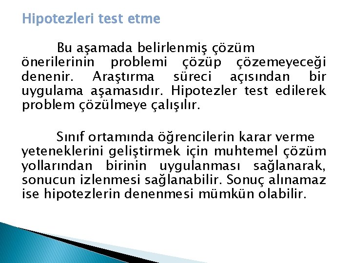 Hipotezleri test etme Bu aşamada belirlenmiş çözüm önerilerinin problemi çözüp çözemeyeceği denenir. Araştırma süreci