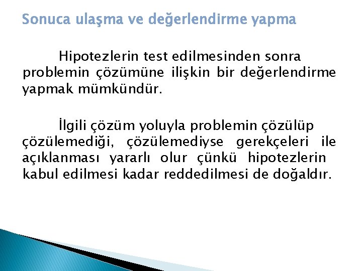 Sonuca ulaşma ve değerlendirme yapma Hipotezlerin test edilmesinden sonra problemin çözümüne ilişkin bir değerlendirme