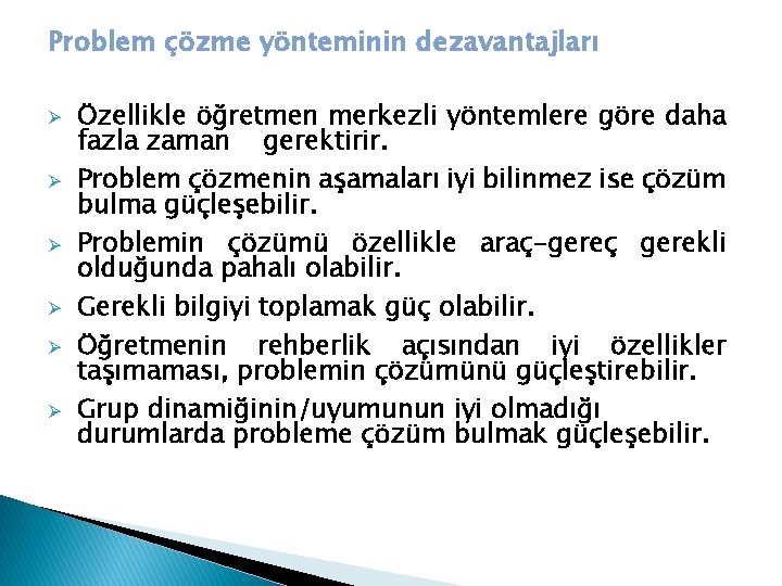 Problem çözme yönteminin dezavantajları Ø Ø Ø Özellikle öğretmen merkezli yöntemlere göre daha fazla