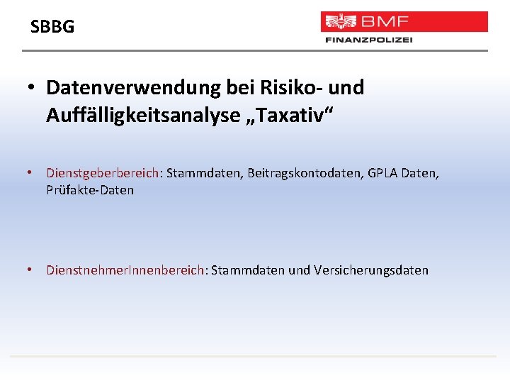 SBBG • Datenverwendung bei Risiko- und Auffälligkeitsanalyse „Taxativ“ • Dienstgeberbereich: Stammdaten, Beitragskontodaten, GPLA Daten,