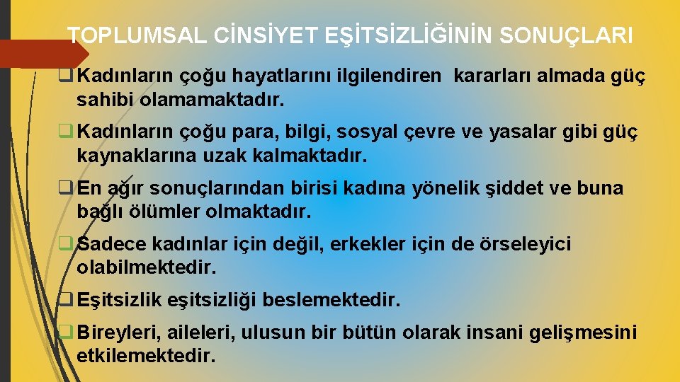 TOPLUMSAL CİNSİYET EŞİTSİZLİĞİNİN SONUÇLARI q Kadınların çoğu hayatlarını ilgilendiren kararları almada güç sahibi olamamaktadır.