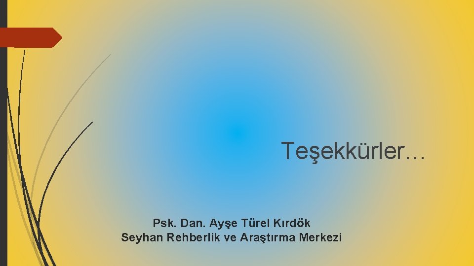 Teşekkürler… Psk. Dan. Ayşe Türel Kırdök Seyhan Rehberlik ve Araştırma Merkezi 