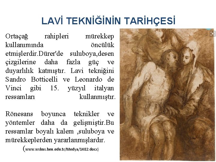 LAVİ TEKNİĞİNİN TARİHÇESİ Ortaçağ rahipleri mürekkep kullanımında öncülük etmişlerdir. Dürer'de suluboya, desen çizgilerine daha