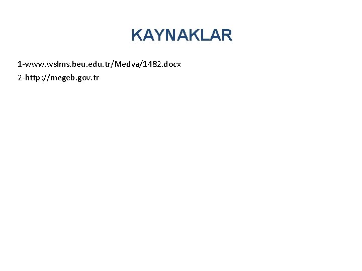 KAYNAKLAR 1 -www. wslms. beu. edu. tr/Medya/1482. docx 2 -http: //megeb. gov. tr 