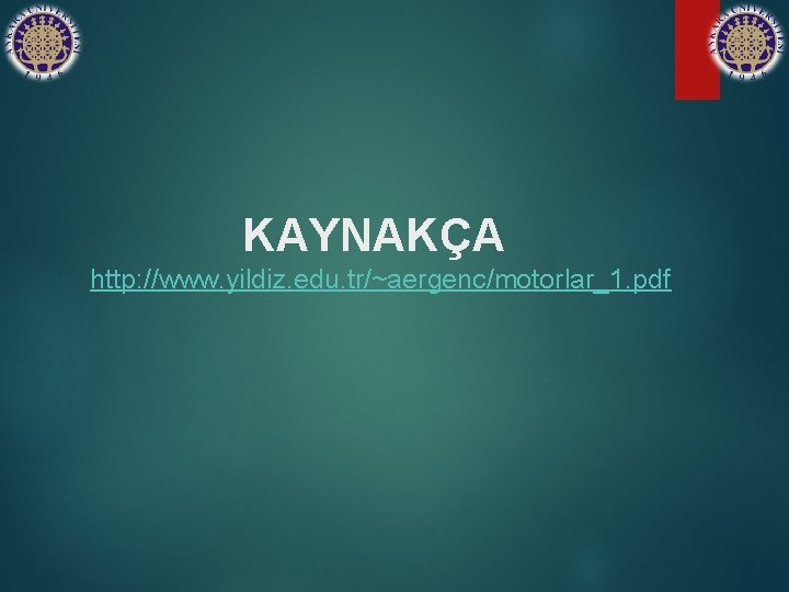 KAYNAKÇA http: //www. yildiz. edu. tr/~aergenc/motorlar_1. pdf 